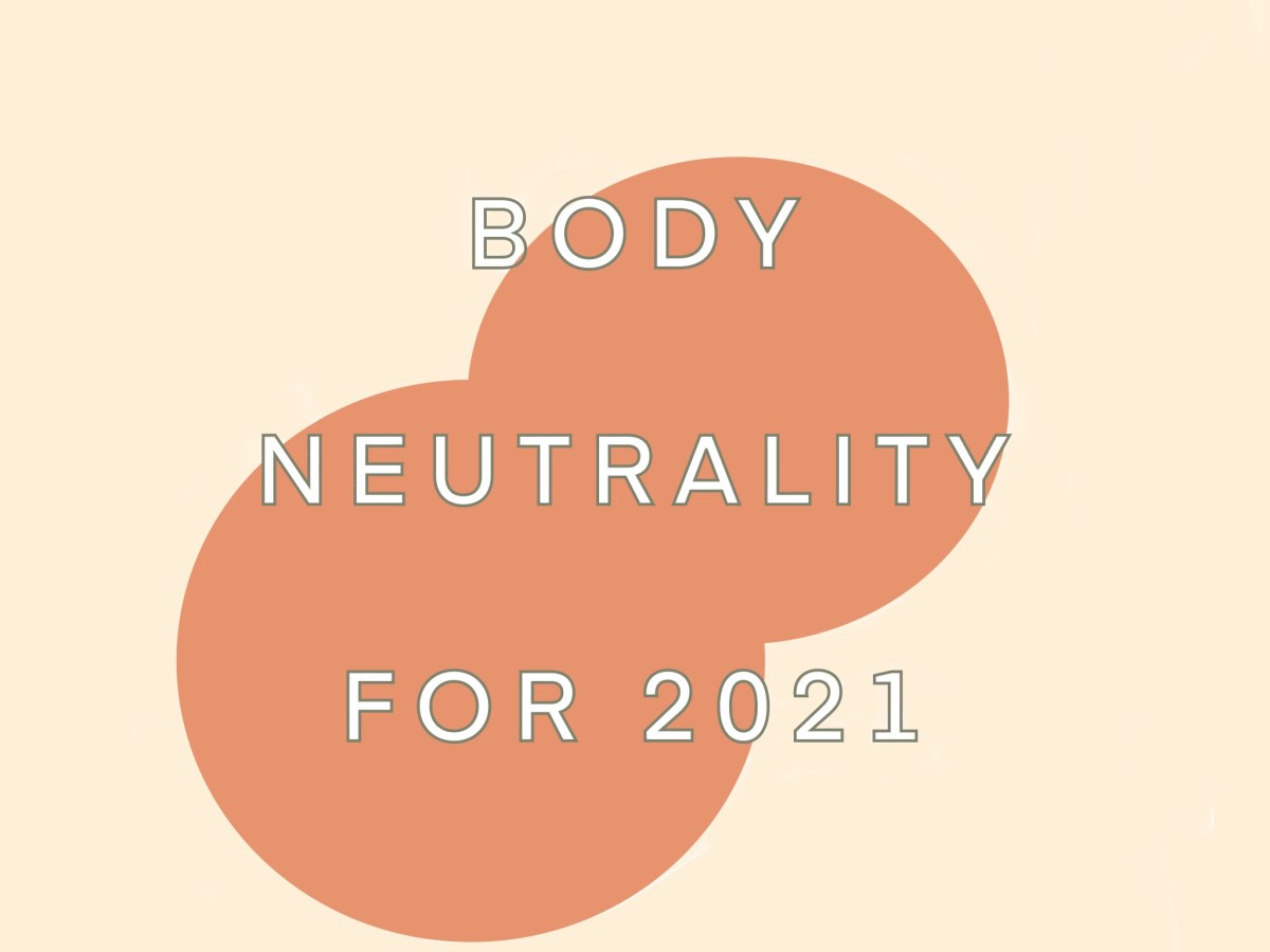 Body Neutrality for&nbsp;2021